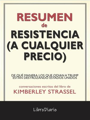 cover image of Resistencia (A Cualquier Precio)--De Qué Manera Los Que Odian a Trump Están Destrozando Estados Unidos de Kimberley Strassel--Conversaciones Escritas